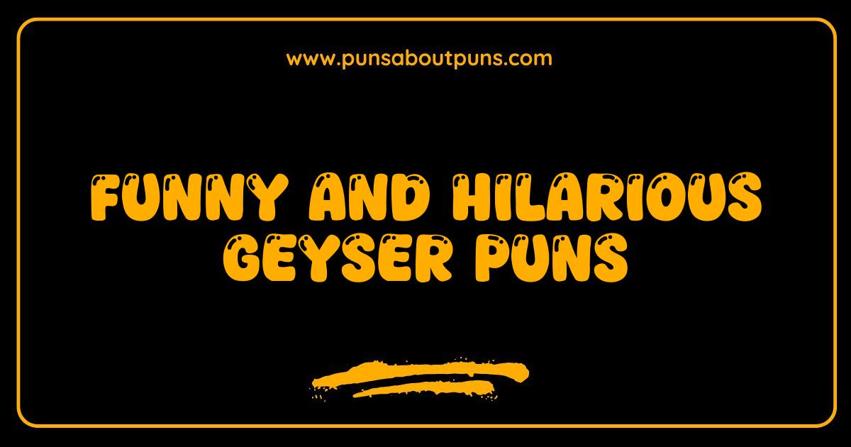 200 Funny Geyser Puns That Will Erupt in Laughter