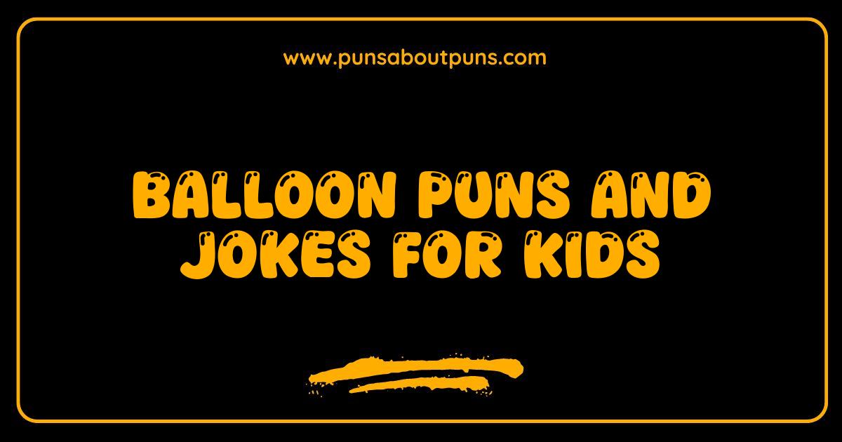 Best Balloon Puns and Jokes That Will Make Kids Pop with Laughter