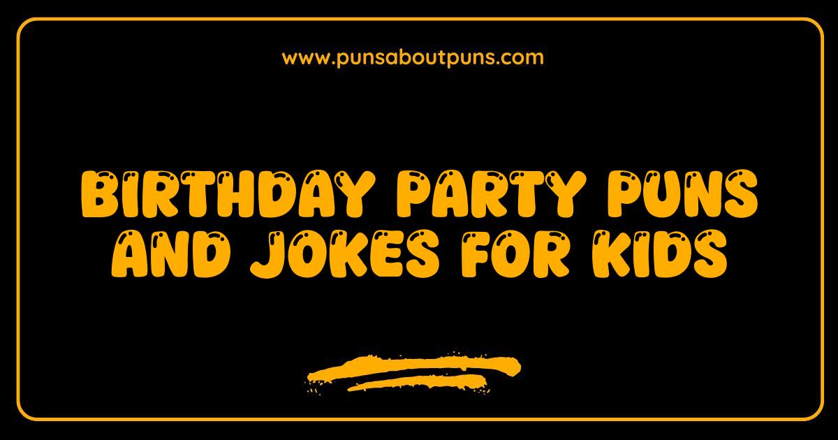 Best Birthday Party Puns and Jokes Kids Will Absolutely Love