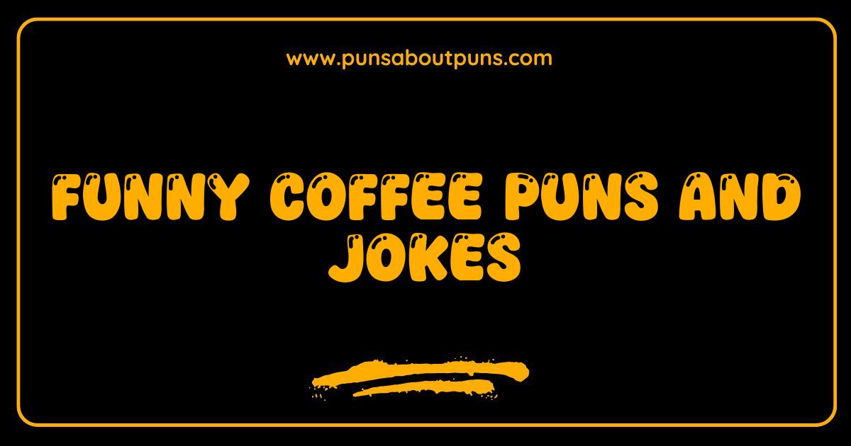 Best Funny Coffee Puns and Jokes That Will Perk You Up