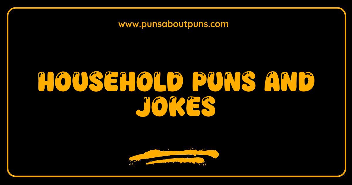 Best Household Puns and Jokes That Will Floor You