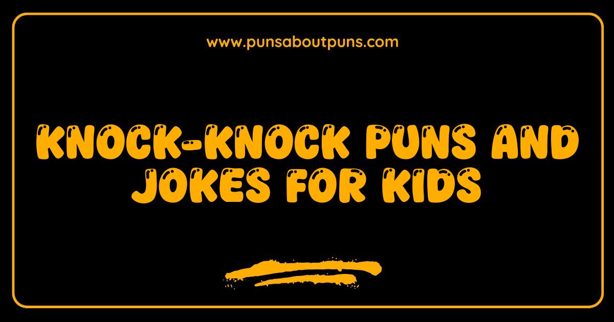 Best Knock Knock Puns and Jokes for Kids Guaranteed Laughs