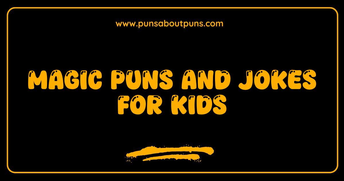 Best Magic Puns and Jokes for Kids Guaranteed to Make Them Disappear Laughing