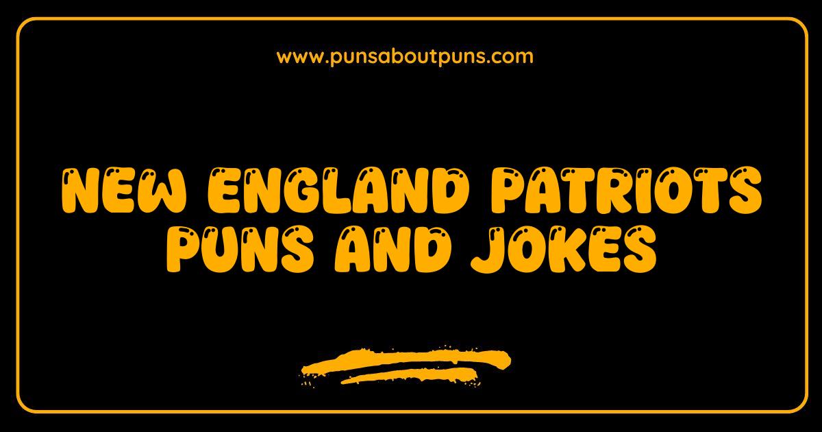 Best New England Patriots Puns and Jokes That Will Touchdown Your Funny Bone
