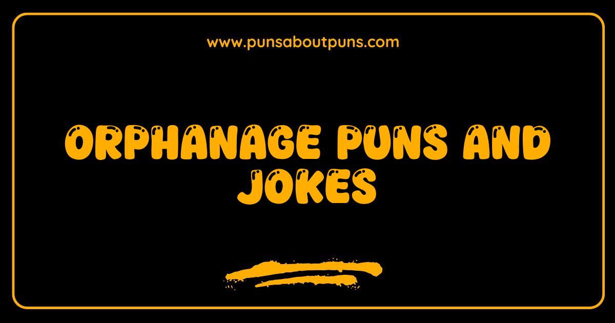 Best Orphanage Puns and Jokes So Funny They