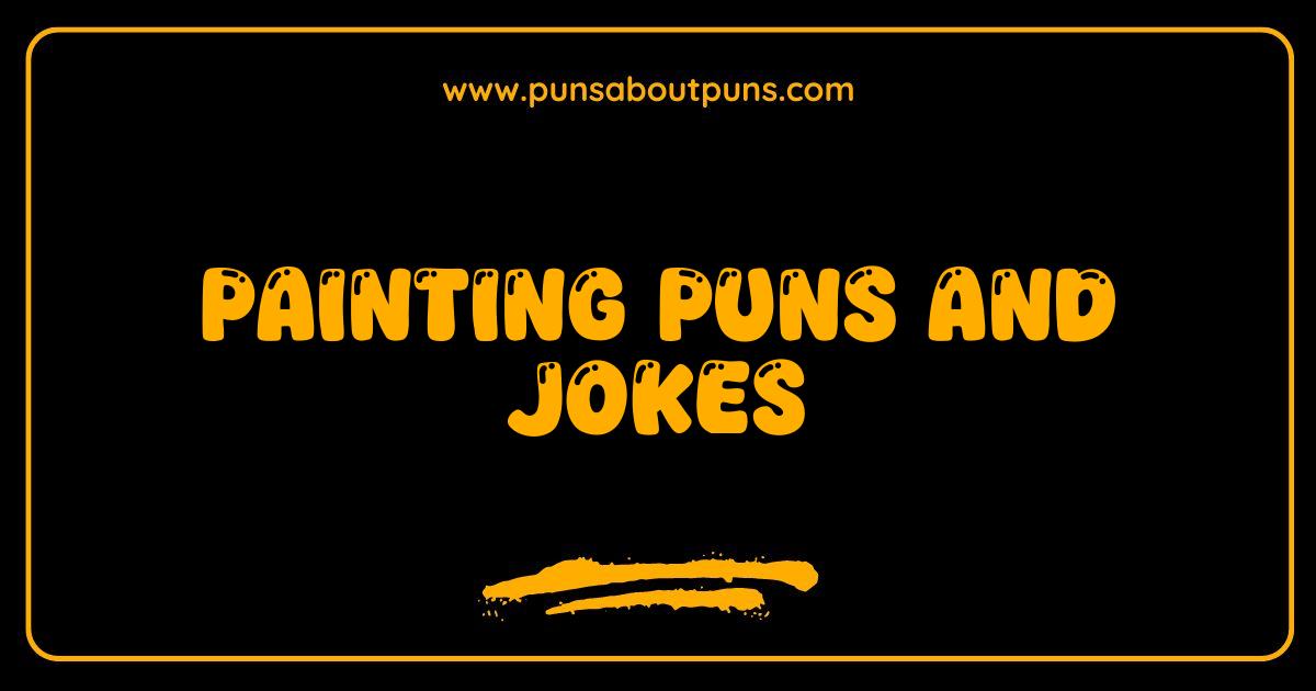 Best Painting Puns and Jokes That Will Brush You Off Your Feet