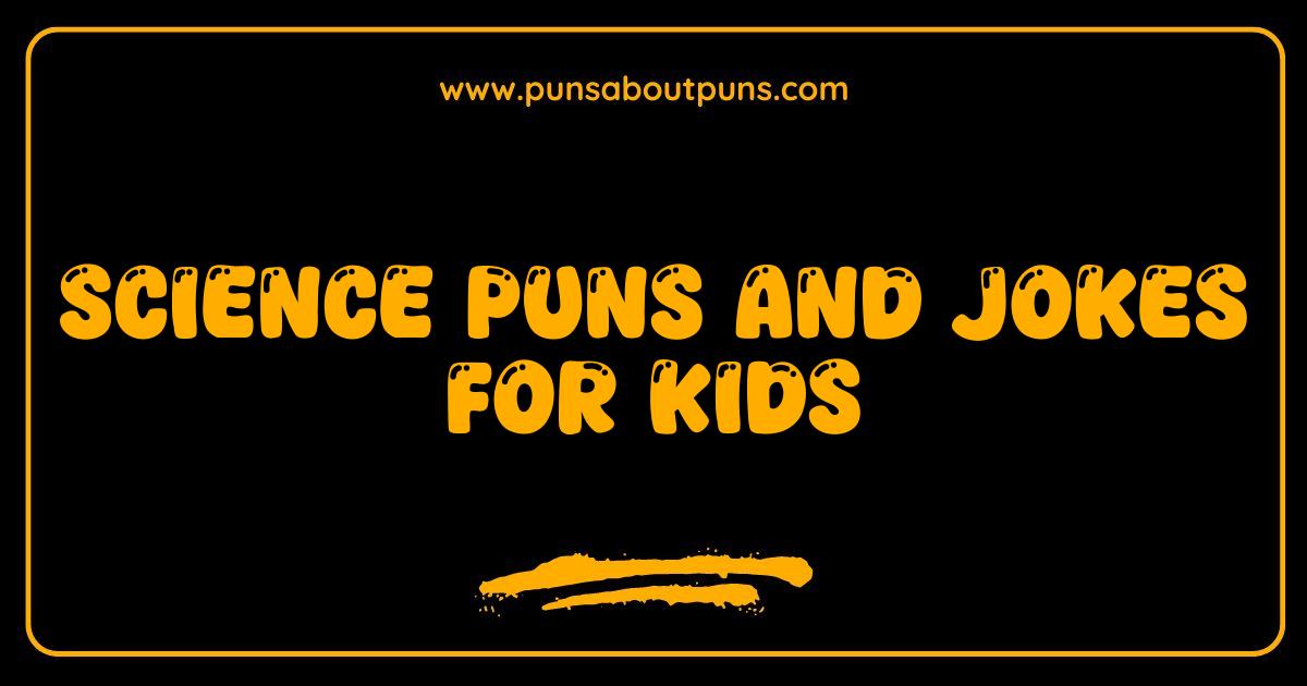Best Science Puns and Jokes for Kids That Will Make Them LOL