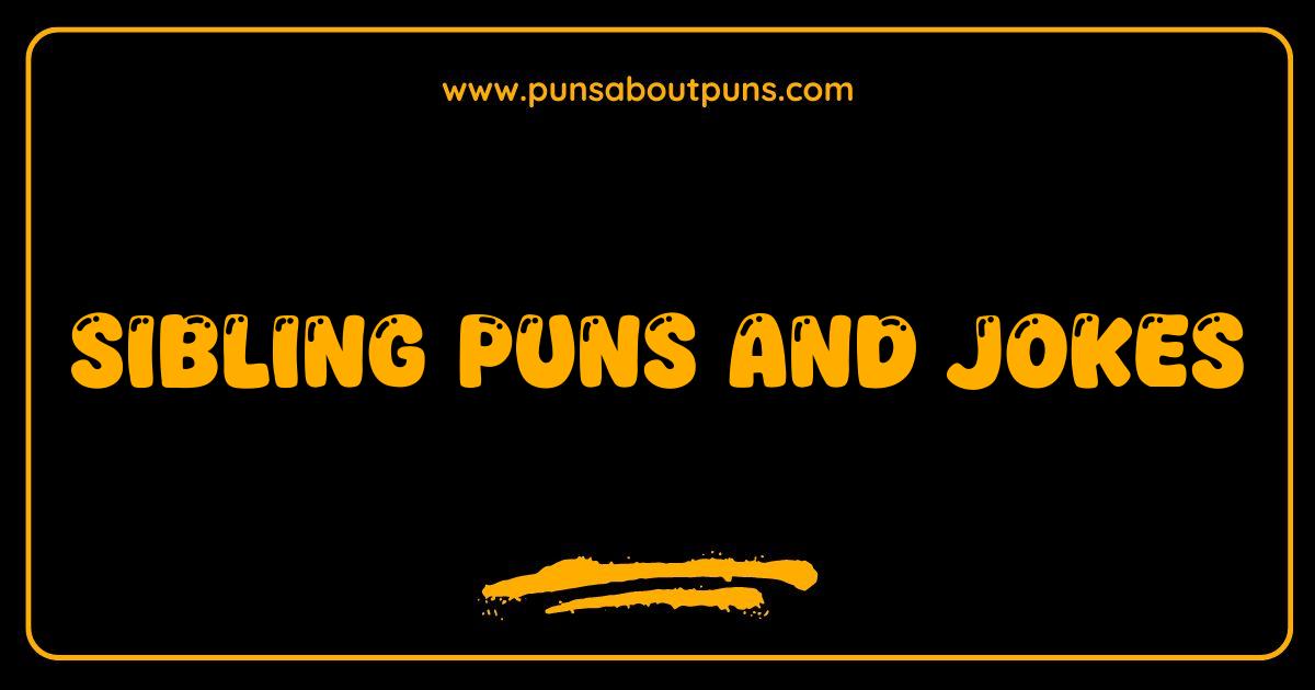 Best Sibling Puns and Jokes So Funny They