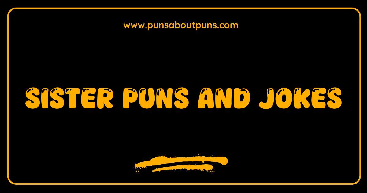 150 Best Sister Puns and Jokes 50+ Hilarious One-Liners You Need to Share