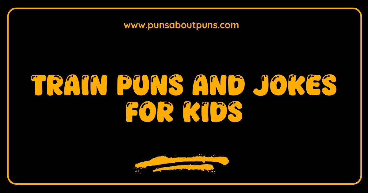 Best Train Puns and Jokes for Kids All Aboard the Laughter Express