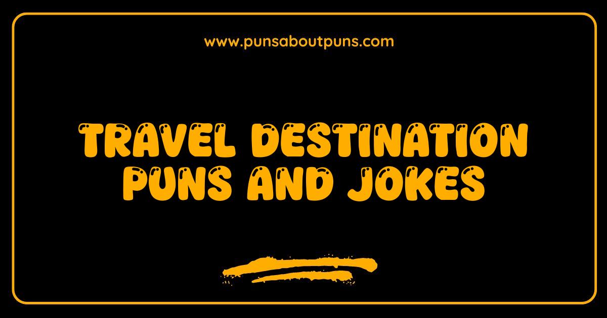 Best Travel Destination Puns and Jokes That Will Make You Roam with Laughter