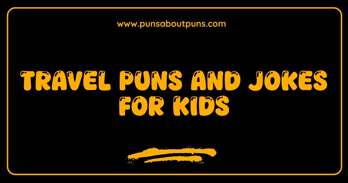 Best Travel Puns and Jokes for Kids: Get Ready to Roam and ROFL