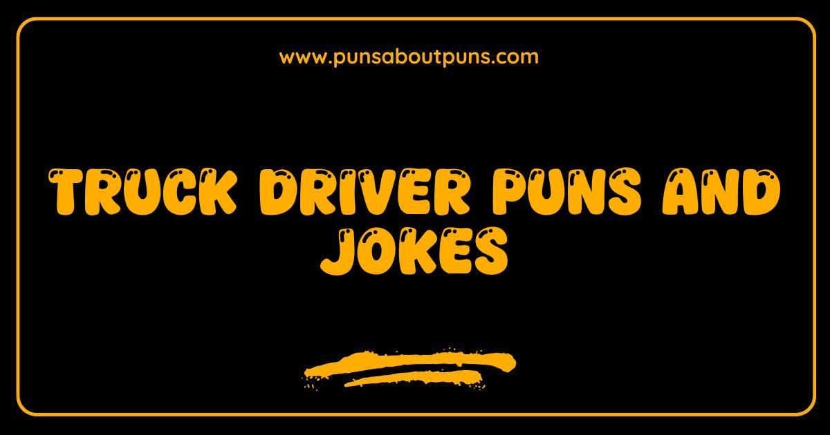 Best Truck Driver Puns and Jokes Fueling Laughter on the Road