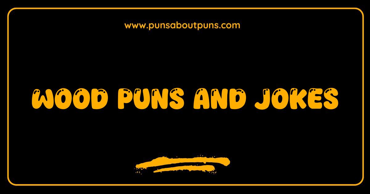 Best Wood Puns and Jokes That Will Make You Stumped With Laughter