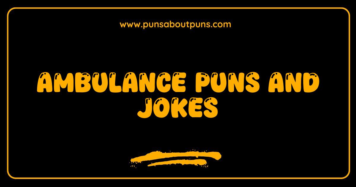 Best Ambulance Puns and Jokes That Will Have You Rolling on the Floor