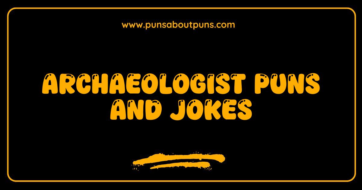 Best Archaeologist Puns Dig Into History