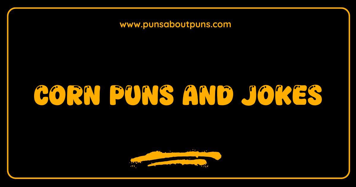 Best Corn Puns and Jokes The Ultimate Collection to Maize You Laugh