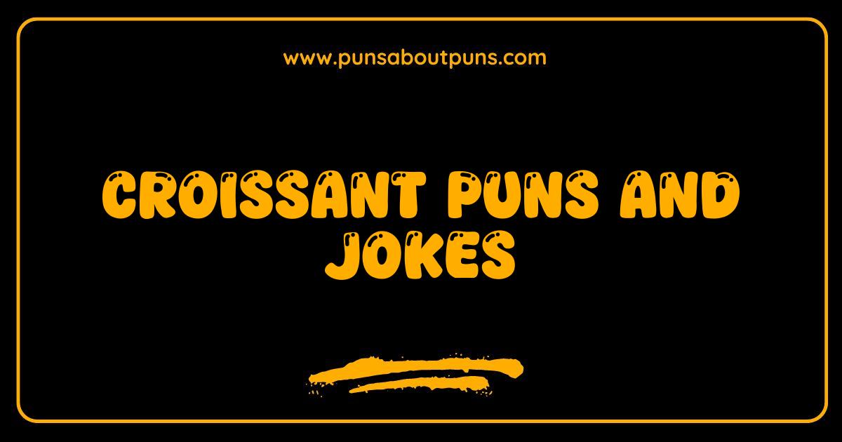150 Best Croissant Puns and Jokes So Good They're Butter Than the Rest