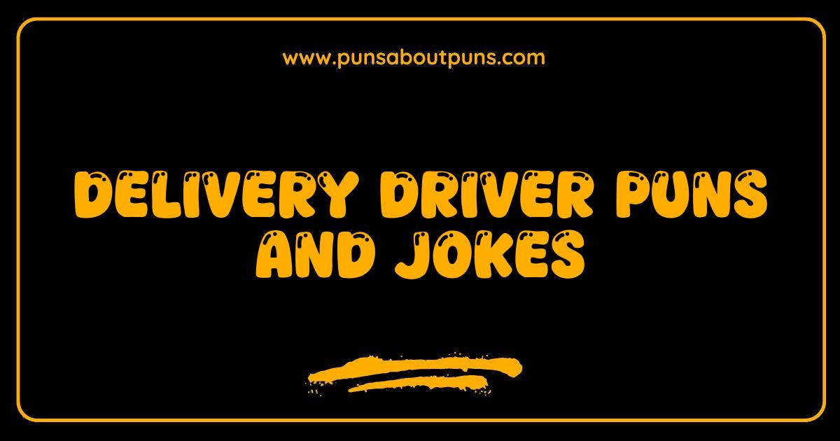 Best Delivery Driver Puns and Jokes Guaranteed to Deliver a Laugh