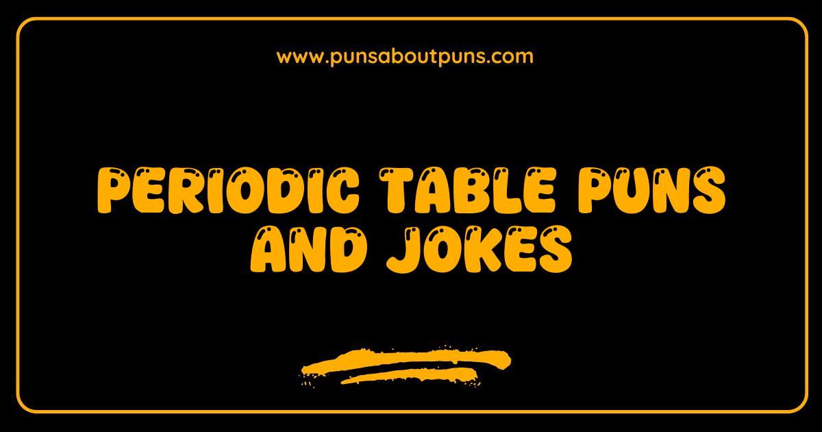 Best Periodic Table Puns and Jokes Chemistry Humor That Elements Your Day