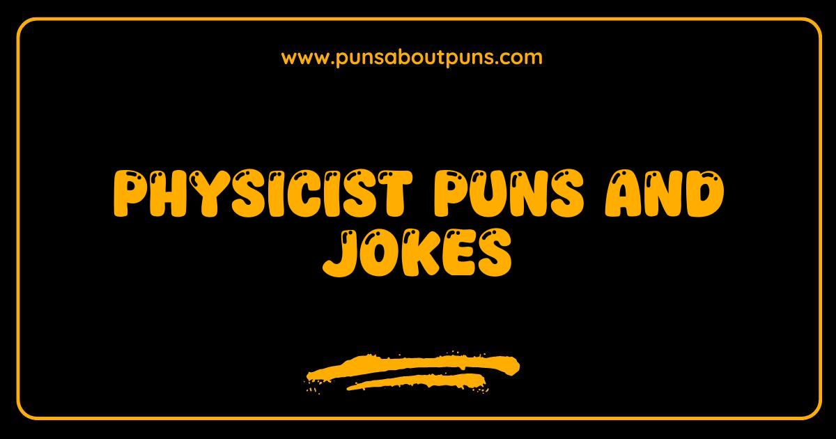 Best Physicist Puns Guaranteed to Get a Reaction The Funniest Physics Jokes
