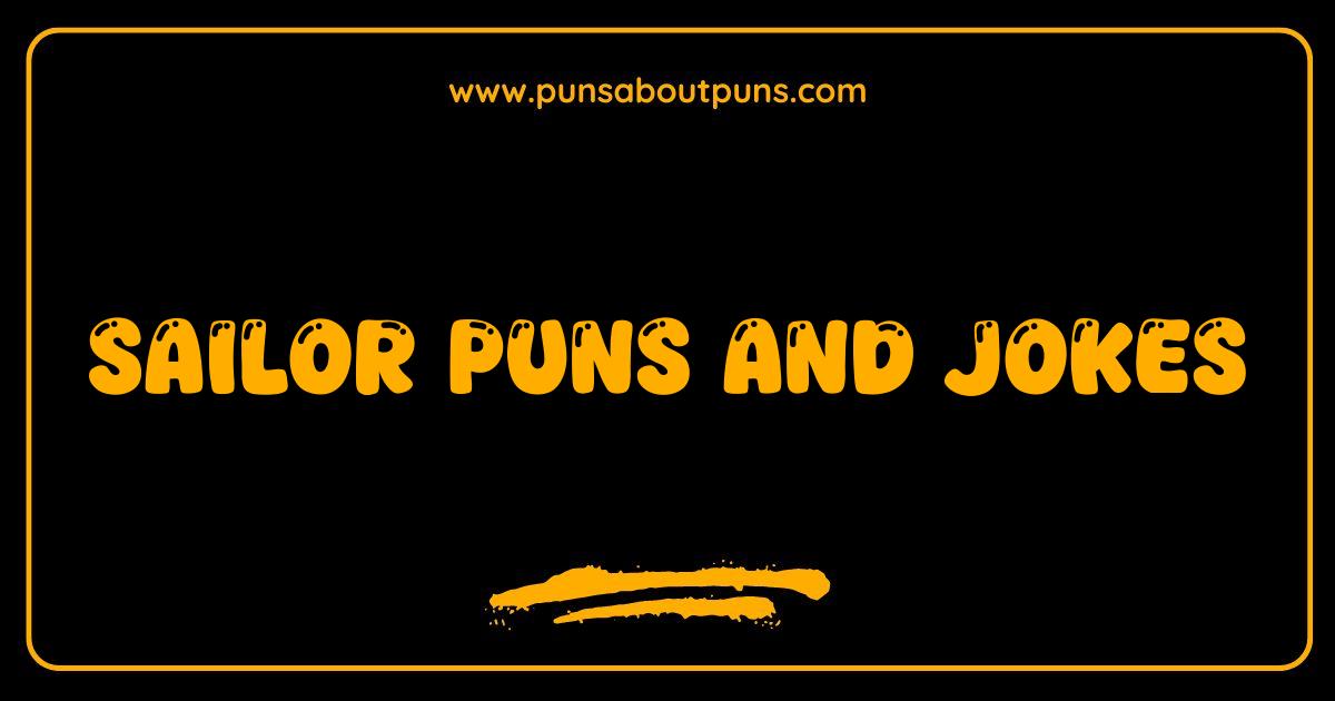 Best Sailor Puns and Jokes: Ahoy Matey, Get Ready to Seas the Laughs