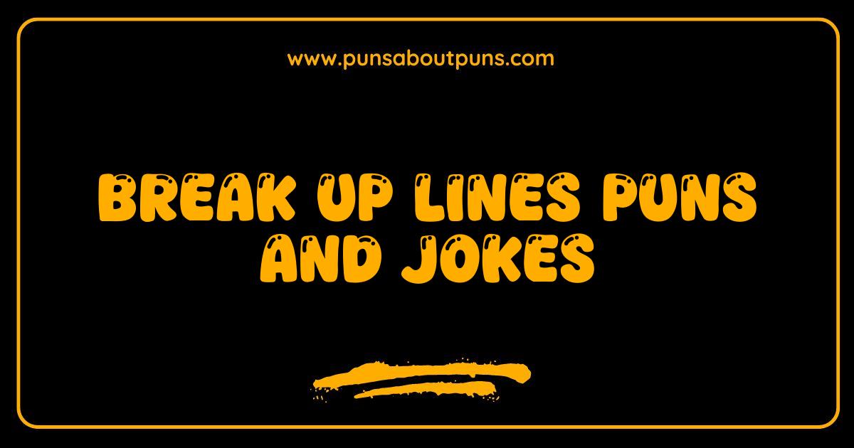 Best Break Up Lines Puns and Jokes That Will *Finally* Get You Over Them