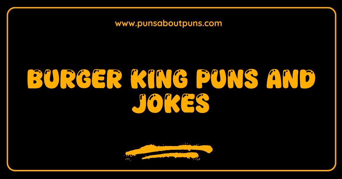 Best Burger King Puns and Jokes Are You Having It Their Way