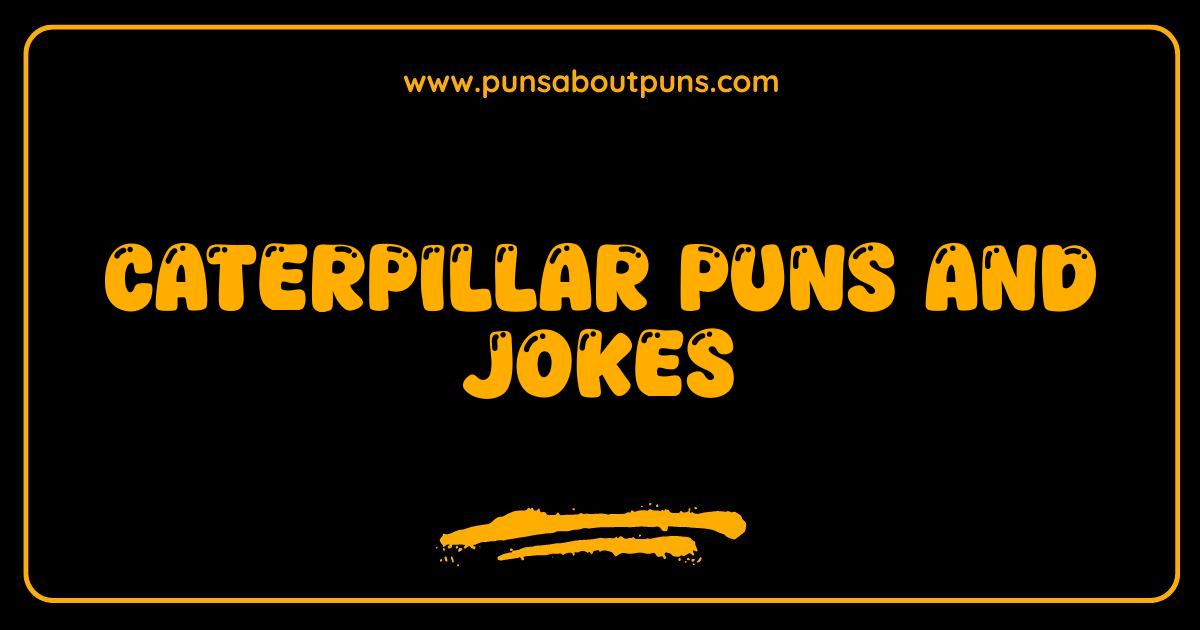 Best Caterpillar Puns Hilarious Jokes That Will Make You Crawl With Laughter