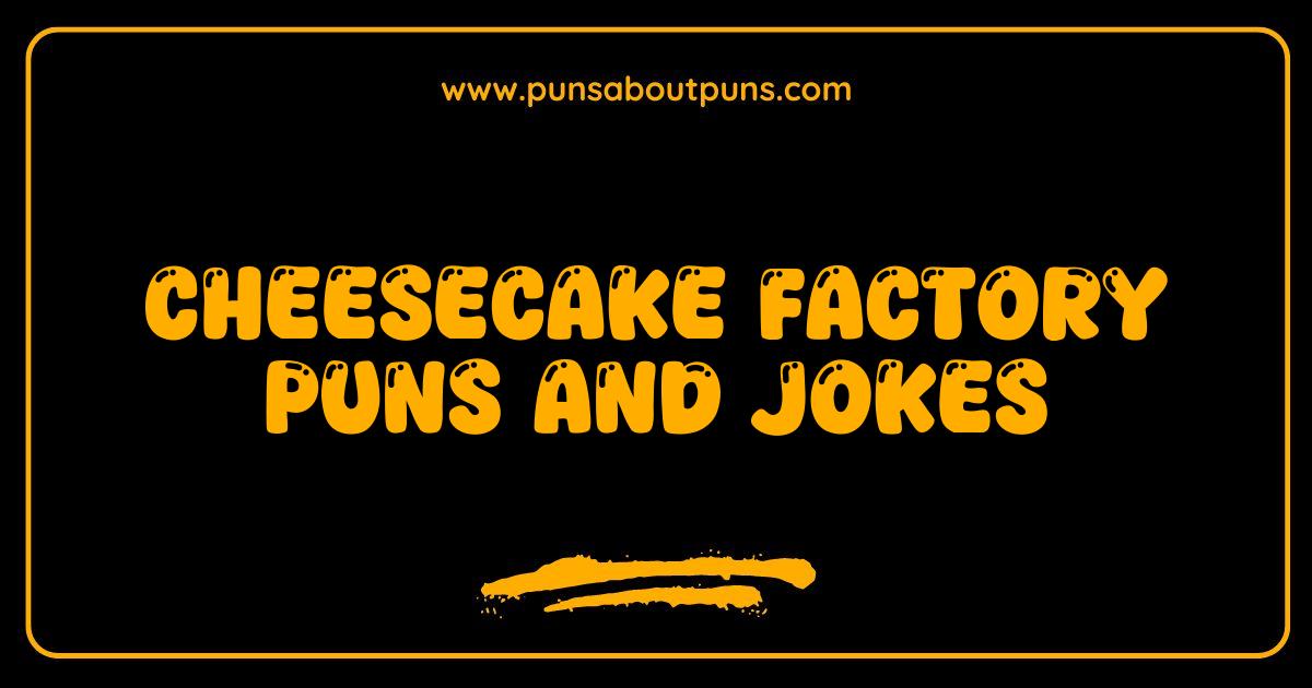 Best Cheesecake Factory Puns The Most Delicious Jokes Ever