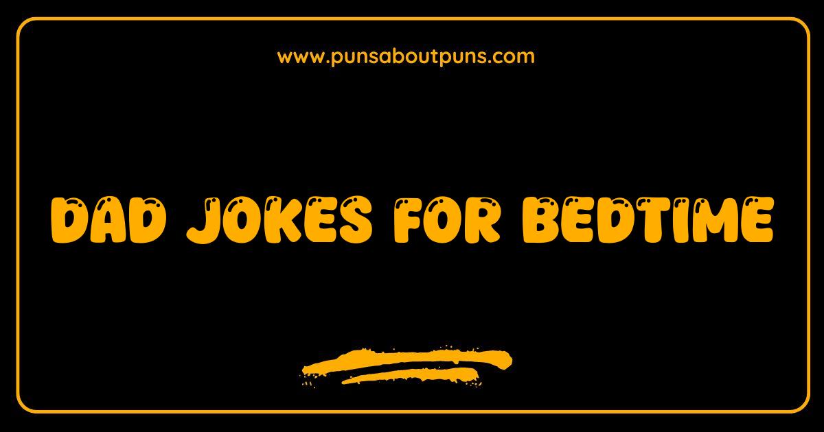 Best Dad Jokes for Bedtime Guaranteed to Induce Sleep and Groans