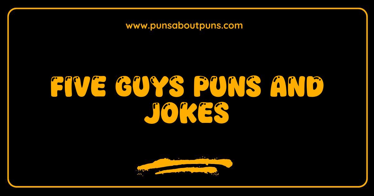 Best Five Guys Puns and Jokes That Are Absolutely Fry-tastic