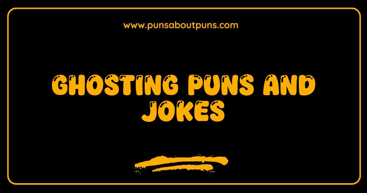 Best Ghosting Puns and Jokes The Spookiest Laughs You
