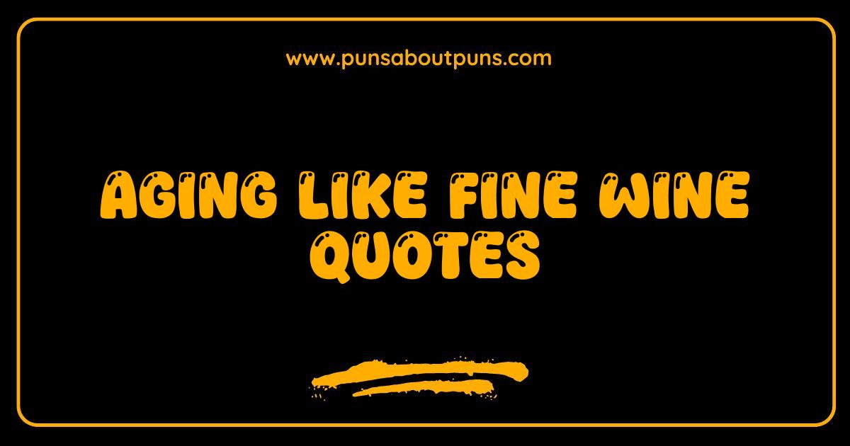 Best Aging Like Fine Wine Quotes To Inspire Your Golden Years