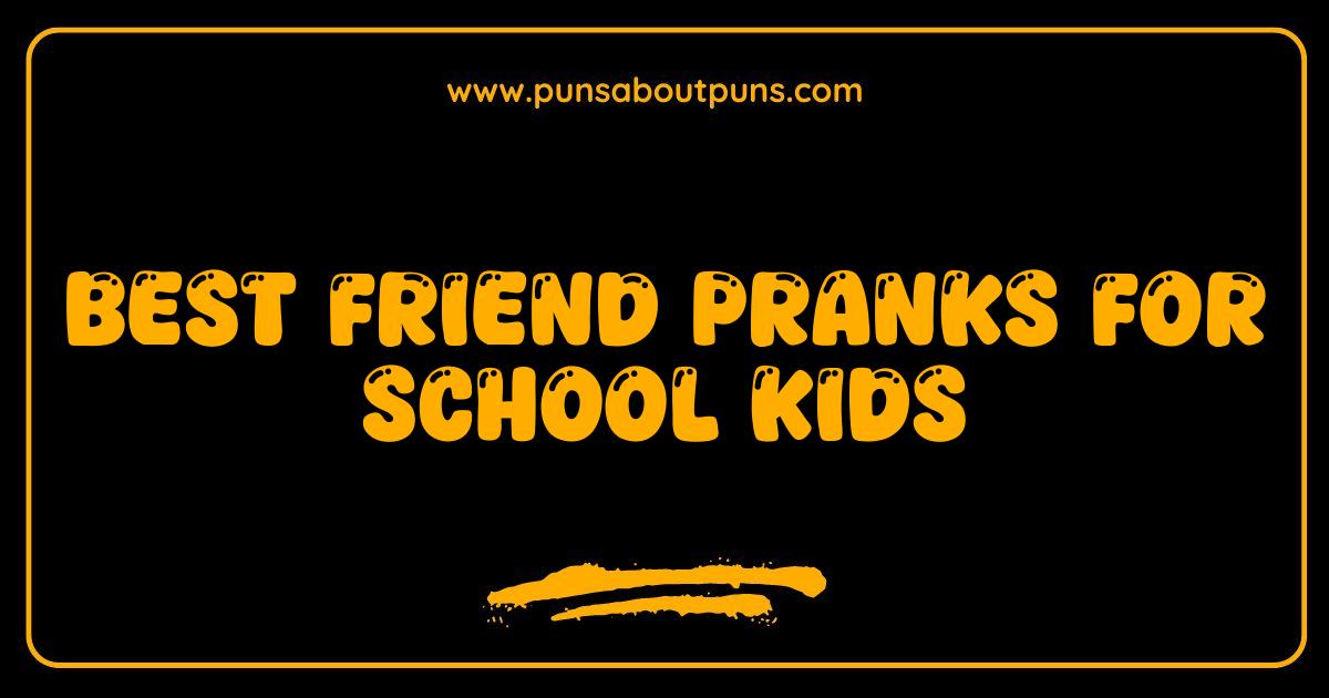 Best Best Friend Pranks for School Kids Hilarious Pranks to Play on Your BFF