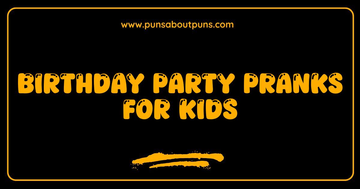 Best Birthday Party Pranks for Kids Hilarious Ideas to Fool Your Friends