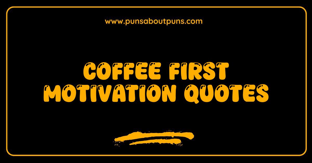 Best Coffee First Motivation Quotes Fuel Your Day Get Inspired