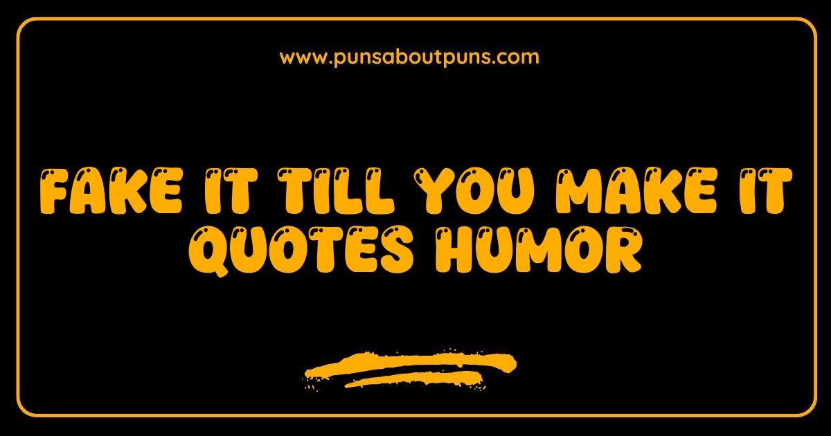 Best Fake It Till You Make It Quotes So Funny They