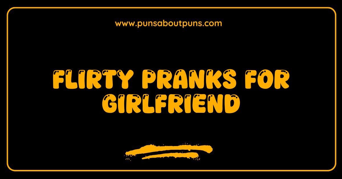 Best Flirty Pranks for Girlfriend: Spice Up Your Relationship with Playful Fun