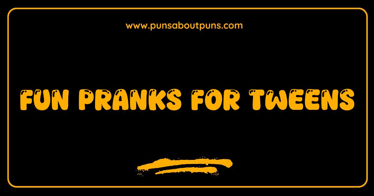 Best Fun Pranks for Tweens Epic and Harmless Pranks to Play