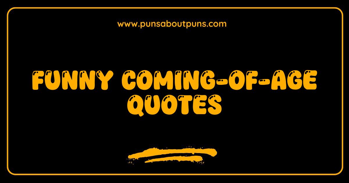 Best Funny Coming-of-Age Quotes That Will Make You Cringe and Laugh
