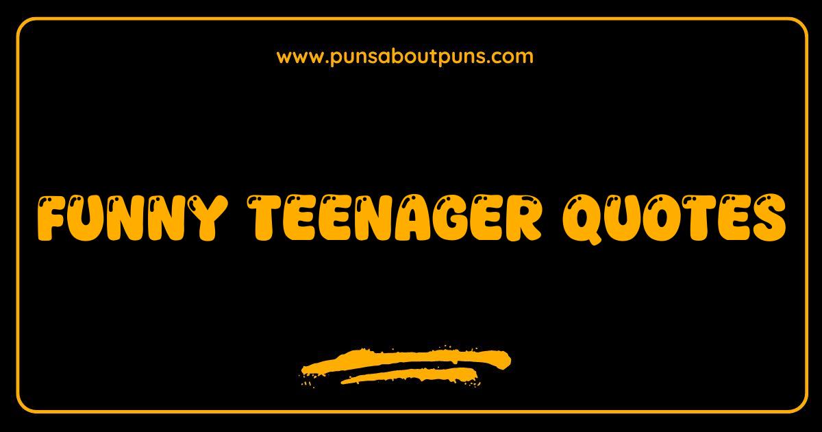 Best Funny Teenager Quotes That Will Make You LOL Guaranteed