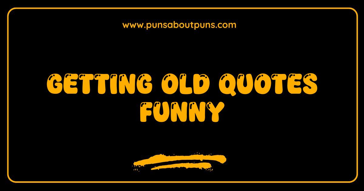 Best Getting Old Quotes Funny: Hilarious Sayings About Aging Gracefully (Or Not!)