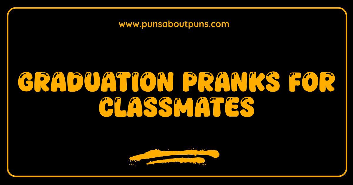 Best Graduation Pranks Hilarious Ideas to Celebrate and Prank Your Classmates