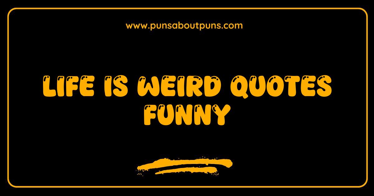 Best Life is Weird Quotes Funny Truths to Make You Laugh Cry and Question Everything