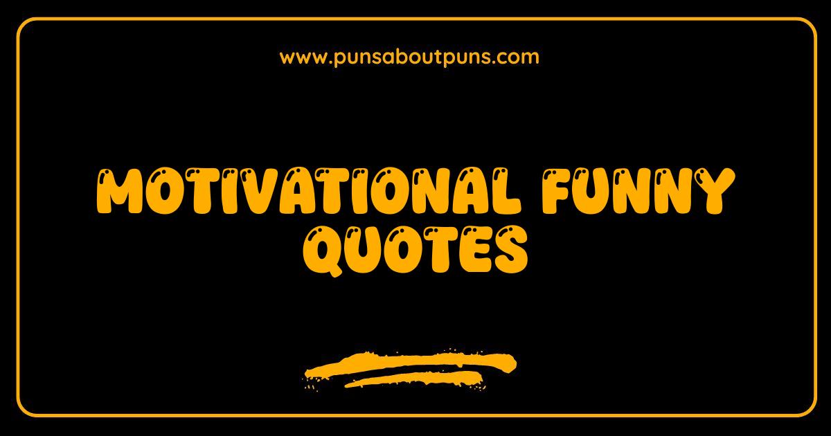 Best Motivational Funny Quotes to Boost Your Mood and Productivity