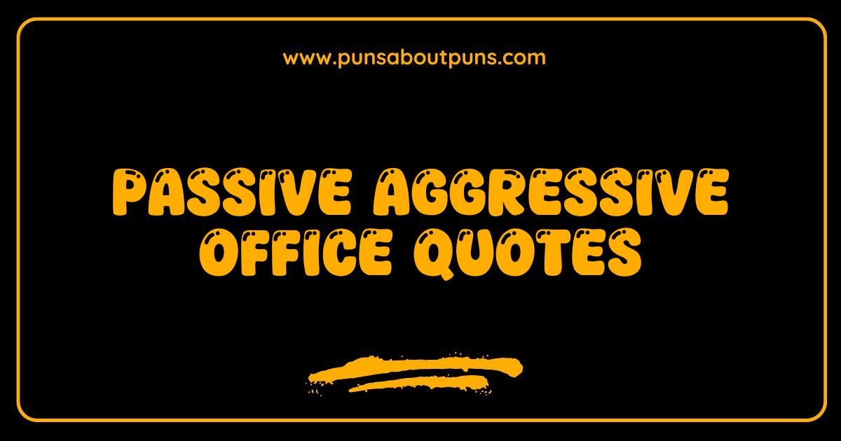 Best Passive Aggressive Office Quotes The Ultimate Guide to Decoding Workplace Snark
