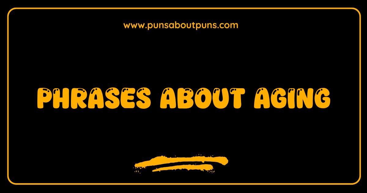 Best Phrases About Aging Unlock the Wisdom of Years