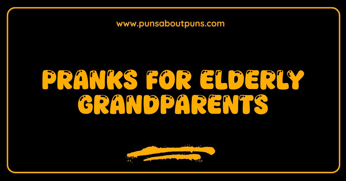 Best Pranks for Elderly Grandparents: Safe, Funny, and Heartwarming Ideas