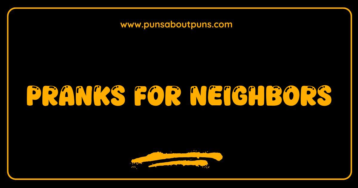Best Pranks for Neighbors Hilarious Ideas to Lighten the Mood (and Annoy Them a Little)